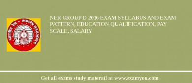 NFR Group D 2018 Exam Syllabus And Exam Pattern, Education Qualification, Pay scale, Salary