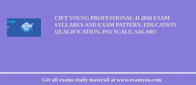 CIFT Young Professional-II 2018 Exam Syllabus And Exam Pattern, Education Qualification, Pay scale, Salary