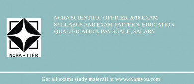 NCRA Scientific Officer 2018 Exam Syllabus And Exam Pattern, Education Qualification, Pay scale, Salary
