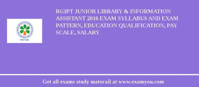 RGIPT Junior Library & Information Assistant 2018 Exam Syllabus And Exam Pattern, Education Qualification, Pay scale, Salary