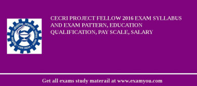 CECRI Project Fellow 2018 Exam Syllabus And Exam Pattern, Education Qualification, Pay scale, Salary