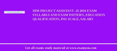 IIIM Project Assistant –II 2018 Exam Syllabus And Exam Pattern, Education Qualification, Pay scale, Salary