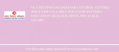 NCA Technician (Master Control Centre) 2018 Exam Syllabus And Exam Pattern, Education Qualification, Pay scale, Salary