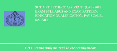 SCTIMST Project Assistant (Lab) 2018 Exam Syllabus And Exam Pattern, Education Qualification, Pay scale, Salary