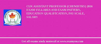 CUK Assistant Professor (Chemistry) 2018 Exam Syllabus And Exam Pattern, Education Qualification, Pay scale, Salary