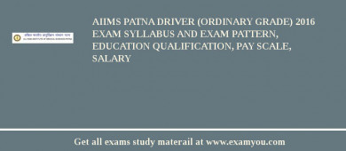 AIIMS Patna Driver (Ordinary Grade) 2018 Exam Syllabus And Exam Pattern, Education Qualification, Pay scale, Salary