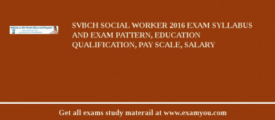 SVBCH Social Worker 2018 Exam Syllabus And Exam Pattern, Education Qualification, Pay scale, Salary