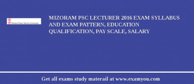 Mizoram PSC Lecturer 2018 Exam Syllabus And Exam Pattern, Education Qualification, Pay scale, Salary