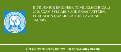 IIITD Junior Engineer (Civil/Electrical) 2018 Exam Syllabus And Exam Pattern, Education Qualification, Pay scale, Salary