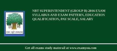 NBT Superintendent (Group B) 2018 Exam Syllabus And Exam Pattern, Education Qualification, Pay scale, Salary