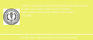 GMCH Chandigarh Senior Radiographer 2018 Exam Syllabus And Exam Pattern, Education Qualification, Pay scale, Salary