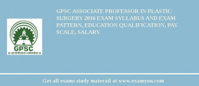GPSC Associate Professor in Plastic Surgery 2018 Exam Syllabus And Exam Pattern, Education Qualification, Pay scale, Salary