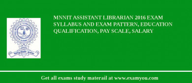 MNNIT Assistant Librarian 2018 Exam Syllabus And Exam Pattern, Education Qualification, Pay scale, Salary