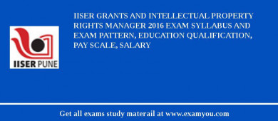 IISER Grants and Intellectual Property Rights Manager 2018 Exam Syllabus And Exam Pattern, Education Qualification, Pay scale, Salary