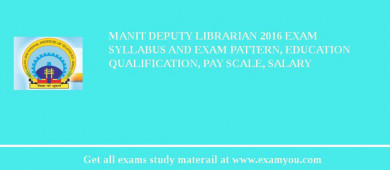 MANIT Deputy Librarian 2018 Exam Syllabus And Exam Pattern, Education Qualification, Pay scale, Salary