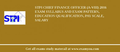 STPI Chief Finance Officer (A-VIII) 2018 Exam Syllabus And Exam Pattern, Education Qualification, Pay scale, Salary