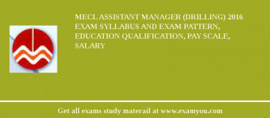 MECL Assistant Manager (Drilling) 2018 Exam Syllabus And Exam Pattern, Education Qualification, Pay scale, Salary