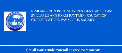 NIMHANS Non PG Junior Resident 2018 Exam Syllabus And Exam Pattern, Education Qualification, Pay scale, Salary