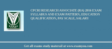CPCRI Research Associate (RA) 2018 Exam Syllabus And Exam Pattern, Education Qualification, Pay scale, Salary