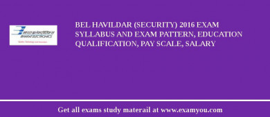 BEL Havildar (Security) 2018 Exam Syllabus And Exam Pattern, Education Qualification, Pay scale, Salary