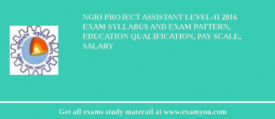 NGRI Project Assistant Level-II 2018 Exam Syllabus And Exam Pattern, Education Qualification, Pay scale, Salary