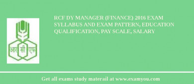 RCF Dy Manager (Finance) 2018 Exam Syllabus And Exam Pattern, Education Qualification, Pay scale, Salary