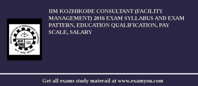 IIM Kozhikode Consultant (Facility Management) 2018 Exam Syllabus And Exam Pattern, Education Qualification, Pay scale, Salary