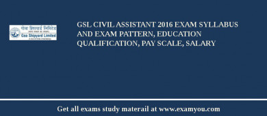 GSL Civil Assistant 2018 Exam Syllabus And Exam Pattern, Education Qualification, Pay scale, Salary