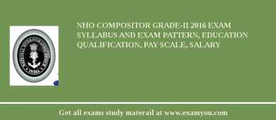 NHO Compositor Grade-II 2018 Exam Syllabus And Exam Pattern, Education Qualification, Pay scale, Salary