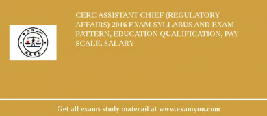 CERC Assistant Chief (Regulatory Affairs) 2018 Exam Syllabus And Exam Pattern, Education Qualification, Pay scale, Salary