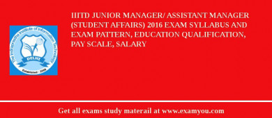 IIITD Junior Manager/ Assistant Manager (Student Affairs) 2018 Exam Syllabus And Exam Pattern, Education Qualification, Pay scale, Salary