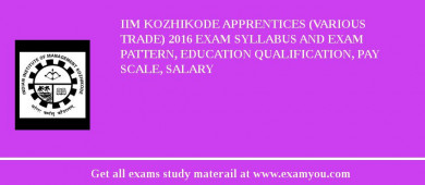 IIM Kozhikode Apprentices (Various Trade) 2018 Exam Syllabus And Exam Pattern, Education Qualification, Pay scale, Salary