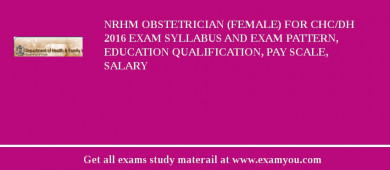 NRHM Obstetrician (Female) for CHC/DH 2018 Exam Syllabus And Exam Pattern, Education Qualification, Pay scale, Salary