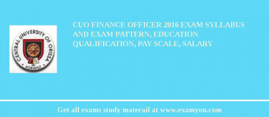CUO Finance Officer 2018 Exam Syllabus And Exam Pattern, Education Qualification, Pay scale, Salary