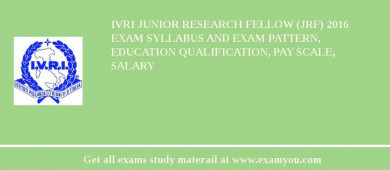 IVRI Junior Research Fellow (JRF) 2018 Exam Syllabus And Exam Pattern, Education Qualification, Pay scale, Salary