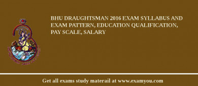 BHU Draughtsman 2018 Exam Syllabus And Exam Pattern, Education Qualification, Pay scale, Salary