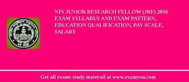 NIN Junior Research Fellow (JRF) 2018 Exam Syllabus And Exam Pattern, Education Qualification, Pay scale, Salary