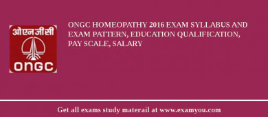 ONGC Homeopathy 2018 Exam Syllabus And Exam Pattern, Education Qualification, Pay scale, Salary