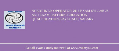 NCERT D.T.P. Operator 2018 Exam Syllabus And Exam Pattern, Education Qualification, Pay scale, Salary