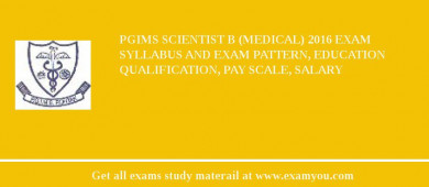 PGIMS Scientist B (Medical) 2018 Exam Syllabus And Exam Pattern, Education Qualification, Pay scale, Salary