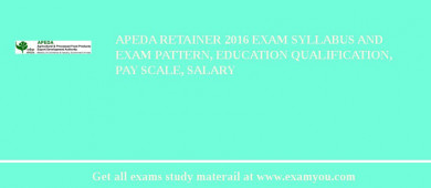 APEDA Retainer 2018 Exam Syllabus And Exam Pattern, Education Qualification, Pay scale, Salary