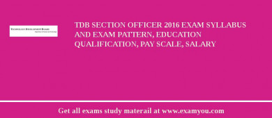 TDB Section Officer 2018 Exam Syllabus And Exam Pattern, Education Qualification, Pay scale, Salary