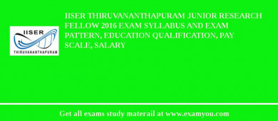 IISER Thiruvananthapuram Junior Research Fellow 2018 Exam Syllabus And Exam Pattern, Education Qualification, Pay scale, Salary
