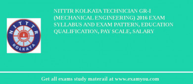NITTTR Kolkata Technician Gr-I (Mechanical Engineering) 2018 Exam Syllabus And Exam Pattern, Education Qualification, Pay scale, Salary