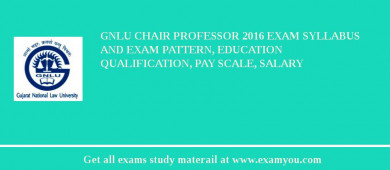 GNLU Chair Professor 2018 Exam Syllabus And Exam Pattern, Education Qualification, Pay scale, Salary