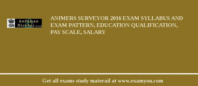 ANIMERS Surveyor 2018 Exam Syllabus And Exam Pattern, Education Qualification, Pay scale, Salary