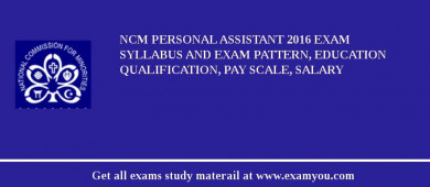 NCM Personal Assistant 2018 Exam Syllabus And Exam Pattern, Education Qualification, Pay scale, Salary