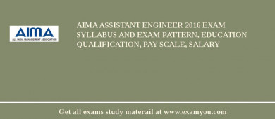 AIMA Assistant Engineer 2018 Exam Syllabus And Exam Pattern, Education Qualification, Pay scale, Salary