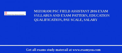 Mizoram PSC Field Assistant 2018 Exam Syllabus And Exam Pattern, Education Qualification, Pay scale, Salary