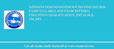 NIMHANS Neroanaesthesia Technician 2018 Exam Syllabus And Exam Pattern, Education Qualification, Pay scale, Salary